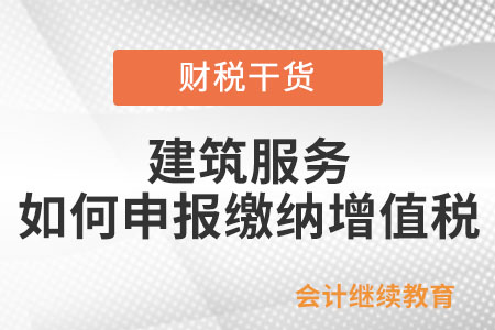 小規模納稅人提供建筑服務，應如何申報繳納增值稅？