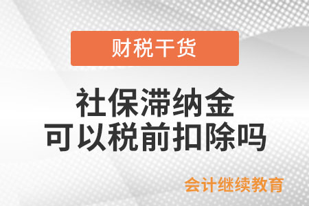 單位逾期繳納社保產生的滯納金，可以在企業所得稅稅前扣除嗎？