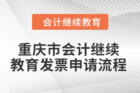 2024年重慶市會計人員繼續教育發票申請流程