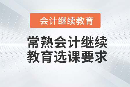 2024年常熟會計繼續教育選課要求