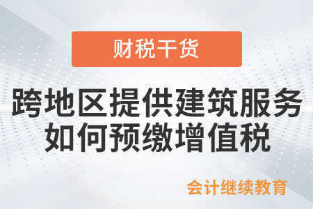 跨地區提供建筑服務如何預繳增值稅？