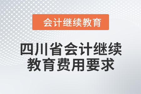 2024年四川省會計人員繼續教育費用要求