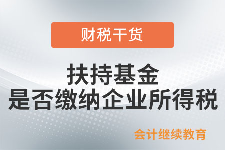 扶持基金是否繳納企業所得稅？