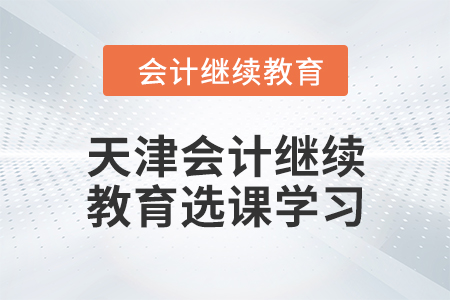 2024年天津會計繼續教育選課學習要求
