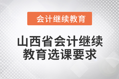 2024年山西省會計繼續教育選課要求
