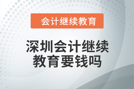 2024年深圳會計繼續教育要錢嗎？