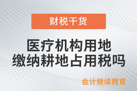 醫療機構用地需要繳納耕地占用稅嗎？