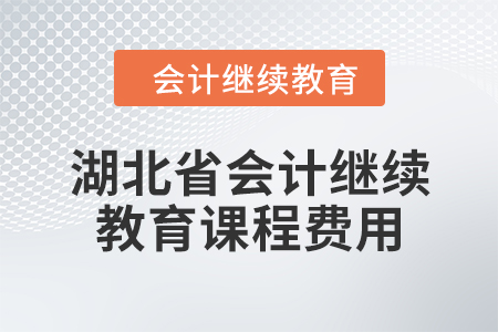 2024年湖北省會計人員繼續教育課程費用