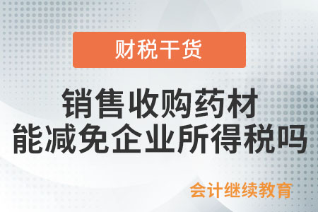 銷售收購藥材能夠減免企業所得稅嗎？