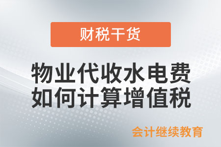 一般納稅人提供物業管理服務，代收的水、電費應如何計算增值稅？