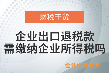 企業出口退稅款是否需要繳納企業所得稅？