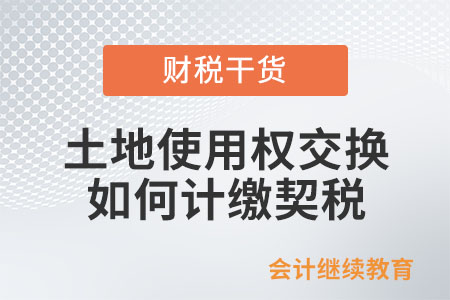 土地使用權交換、房屋置換，如何計繳契稅？