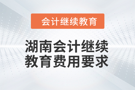 2024年湖南會計繼續教育費用要求