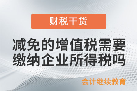 小微企業減免的增值稅需要繳納企業所得稅嗎？