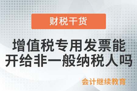 增值稅專用發票可否開給非一般納稅人？