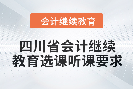 2024年四川省會計繼續教育選課聽課要求