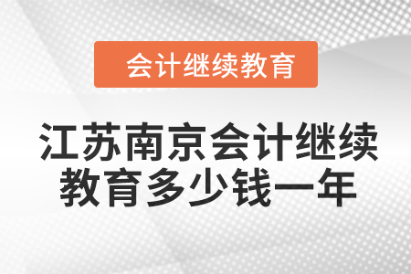 江蘇南京會計繼續教育多少錢一年？
