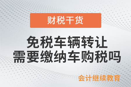 免稅車輛轉讓需要繳納車購稅嗎？