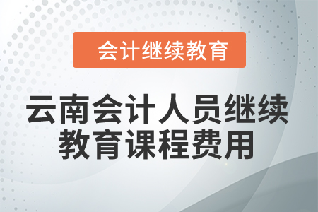 2024年云南省會計人員繼續教育課程費用