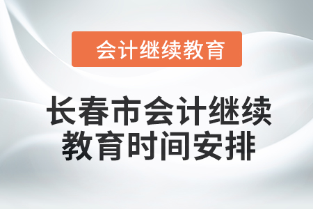2024年長春市會計繼續教育時間安排