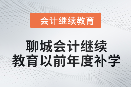 2024年聊城會計人員繼續教育以前年度如何補學？