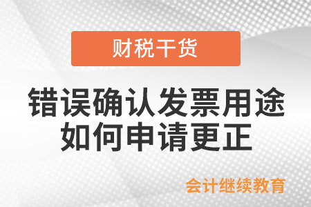 納稅人錯誤確認發票用途后，如何向主管稅務機關申請更正？