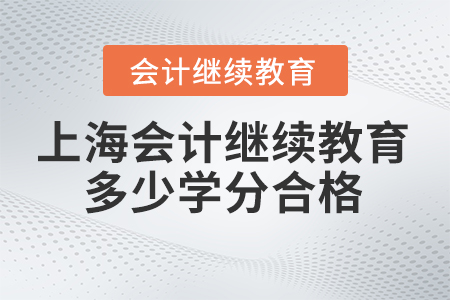 2024年上海東奧會計繼續教育多少學分合格？