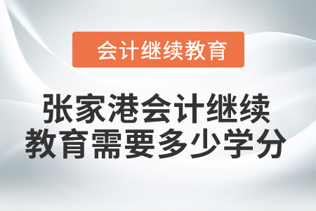 2024年張家港市會計繼續教育需要多少學分？