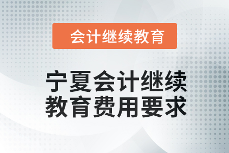2024年寧夏會計人員繼續教育費用要求