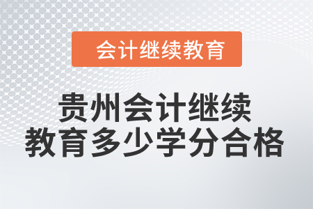 2024年貴州省會計人員繼續教育多少學分合格？