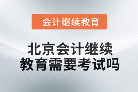 2024年北京東奧會計繼續教育需要考試嗎？
