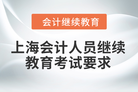 2024年上海會計人員繼續教育考試有哪些要求？