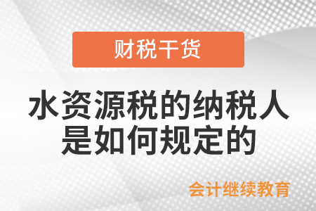水資源稅的納稅人是如何規定的？