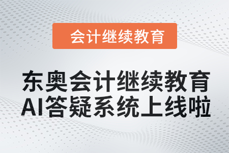 開啟智能學習新紀元：東奧會計繼續教育AI答疑系統上線啦！