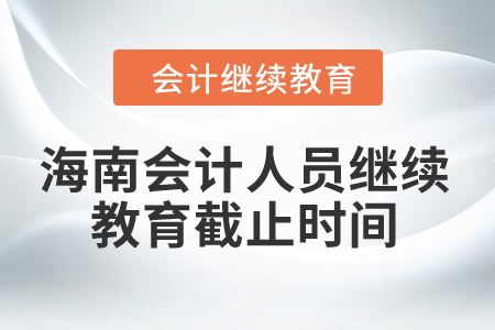 2024年海南會計人員繼續教育截止時間