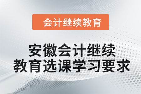 2024年安徽會計人員繼續教育選課學習要求