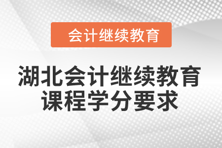 2024年湖北省會計繼續教育課程學分要求