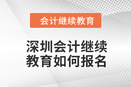 深圳會計繼續教育2024年度如何報名？