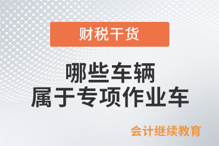 哪些車輛屬于專項作業車？