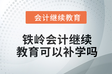 2024年鐵嶺會計繼續教育可以補學嗎？