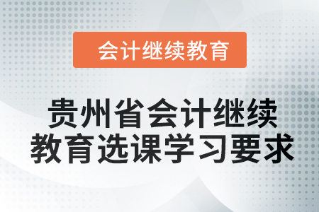 2024年貴州省會計人員繼續教育選課學習要求