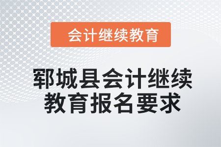 2024年鄆城縣會計繼續教育報名要求