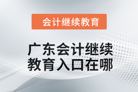 2024年廣東會計繼續教育入口在哪？