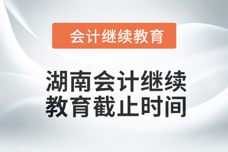 2024年度湖南會計繼續教育截止時間