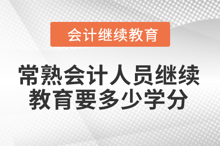 2024年常熟會計人員繼續教育要多少學分？