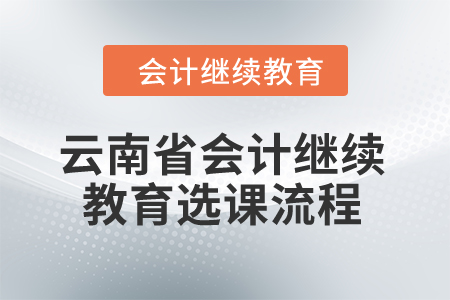 2024年云南省會計繼續教育選課流程