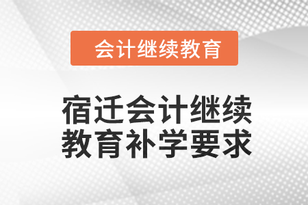 2024年宿遷會計繼續教育補學要求