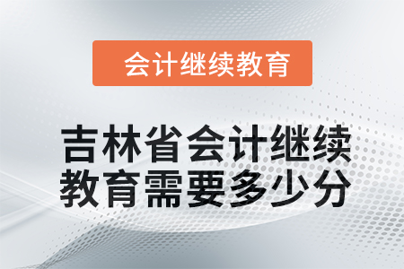 2024年吉林省東奧會計繼續教育需要多少分？
