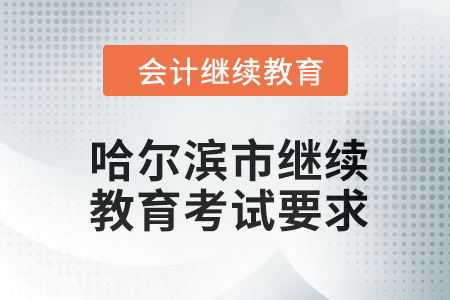 哈爾濱市會計繼續教育2024年考試要求