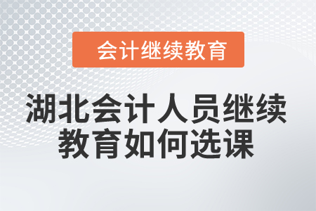 2024年湖北會計人員繼續教育如何選課？